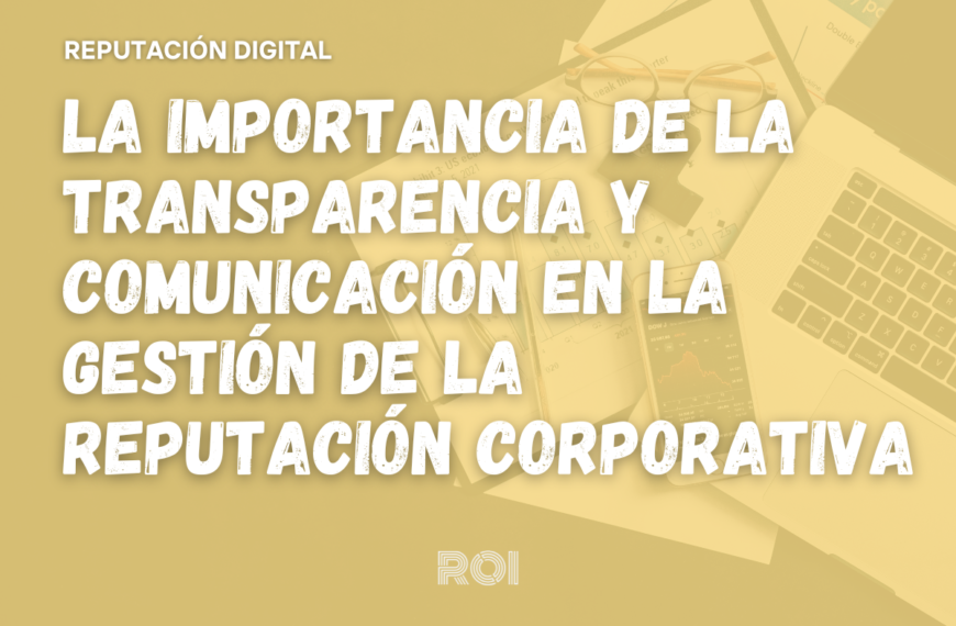 La importancia de la transparencia y comunicación en la gestión de la reputación online